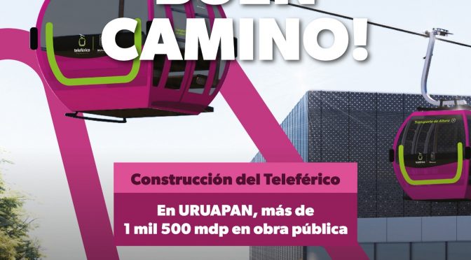 Con la construcción del teleférico de Uruapan en Michoacán vamos por buen camino